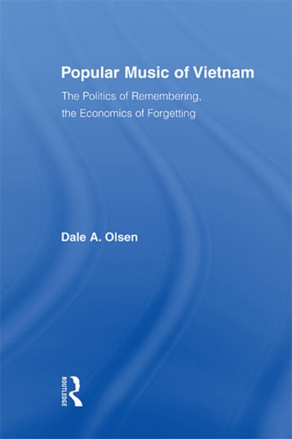 Popular Music of Vietnam : The Politics of Remembering, the Economics of Forgetting, EPUB eBook