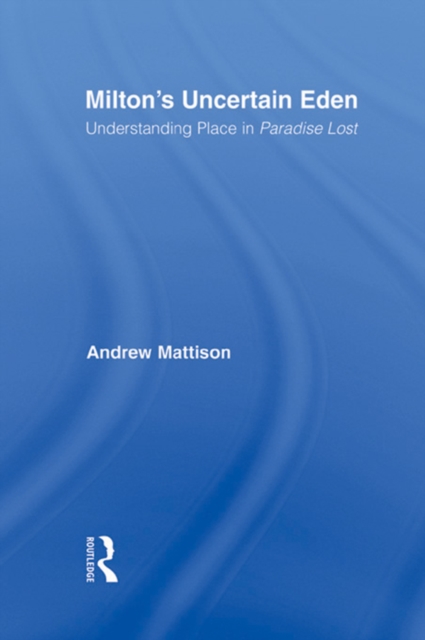 Milton's Uncertain Eden : Understanding Place in Paradise Lost, PDF eBook