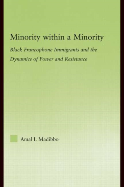 Minority within a Minority : Black Francophone Immigrants and the Dynamics of Power and Resistance, PDF eBook