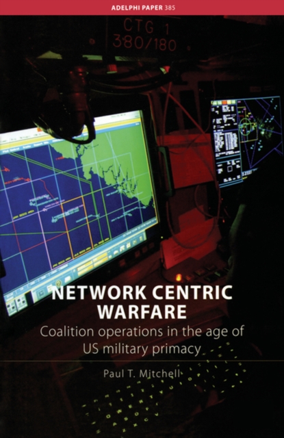 Network Centric Warfare : Coalition Operations in the Age of US Military Primacy, PDF eBook