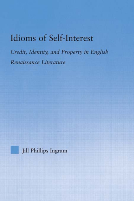 Idioms of Self Interest : Credit, Identity, and Property in English Renaissance Literature, PDF eBook