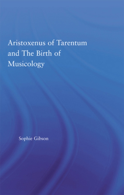 Aristoxenus of Tarentum and the Birth of Musicology, EPUB eBook