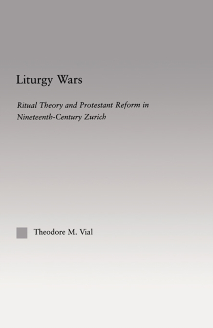 Liturgy Wars : Ritual Theory and Protestant Reform in Nineteenth-Century Zurich, EPUB eBook