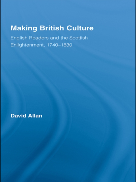 Making British Culture : English Readers and the Scottish Enlightenment, 1740–1830, EPUB eBook
