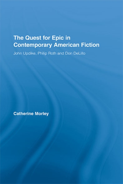 The Quest for Epic in Contemporary American Fiction : John Updike, Philip Roth and Don DeLillo, EPUB eBook