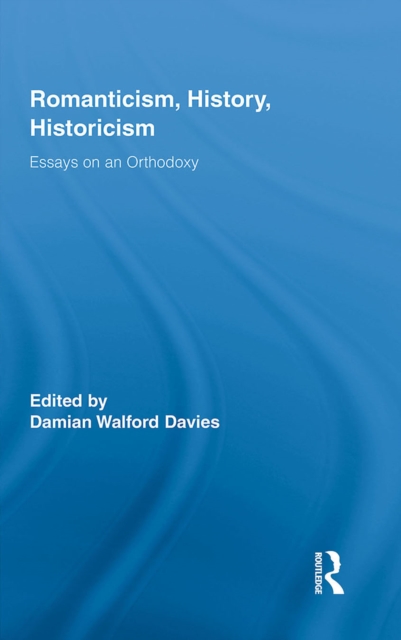 Romanticism, History, Historicism : Essays on an Orthodoxy, PDF eBook