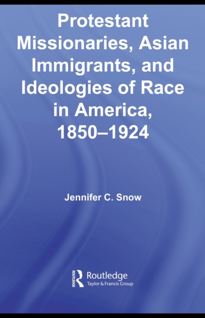Protestant Missionaries, Asian Immigrants, and Ideologies of Race in America, 1850–1924, EPUB eBook