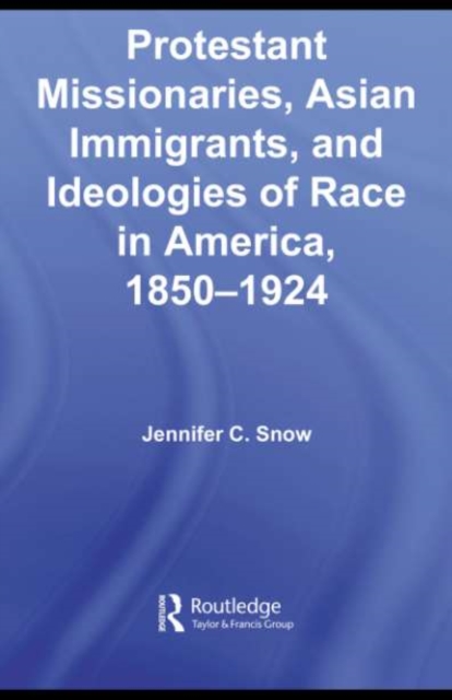 Protestant Missionaries, Asian Immigrants, and Ideologies of Race in America, 1850–1924, PDF eBook