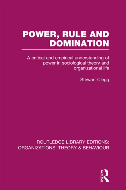 Power, Rule and Domination (RLE: Organizations) : A Critical and Empirical Understanding of Power in Sociological Theory and Organizational Life, PDF eBook