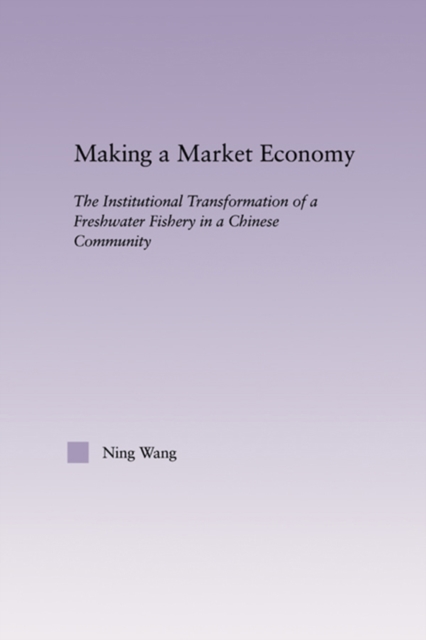 Making a Market Economy : The Institutionalizational Transformation of a Freshwater Fishery in a Chinese Community, PDF eBook