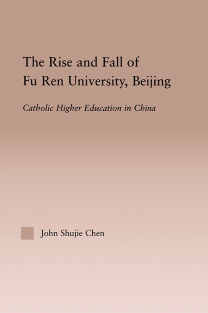 The Rise and Fall of Fu Ren University, Beijing : Catholic Higher Education in China, PDF eBook