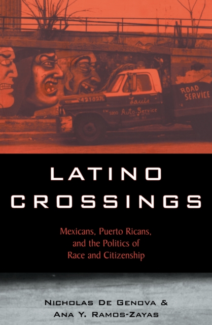 Latino Crossings : Mexicans, Puerto Ricans, and the Politics of Race and Citizenship, EPUB eBook