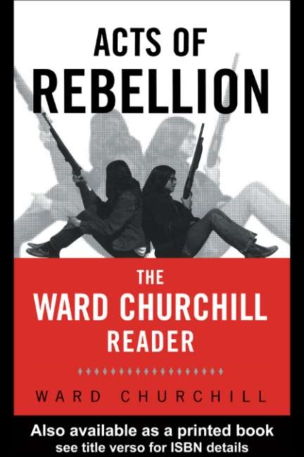 Acts of Rebellion : The Ward Churchill Reader, PDF eBook