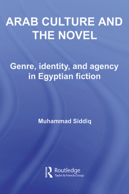 Arab Culture and the Novel : Genre, Identity and Agency in Egyptian Fiction, EPUB eBook