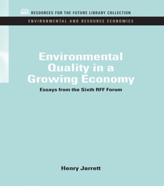 Environmental Quality in a Growing Economy : Essays from the Sixth RFF Forum, PDF eBook