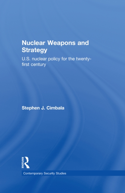 Nuclear Weapons and Strategy : US Nuclear Policy for the Twenty-First ...