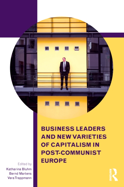 Business Leaders and New Varieties of Capitalism in Post-Communist Europe, PDF eBook
