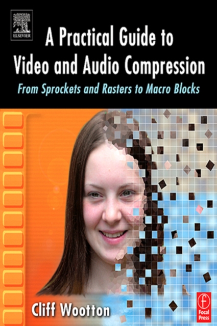 A Practical Guide to Video and Audio Compression : From Sprockets and Rasters to Macro Blocks, PDF eBook