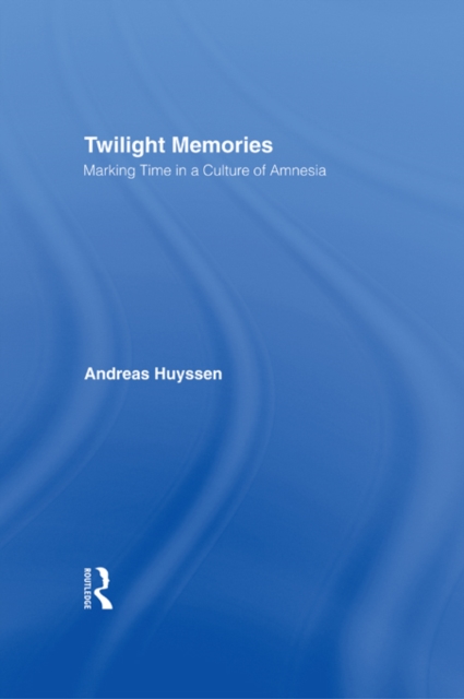Twilight Memories : Marking Time in a Culture of Amnesia, EPUB eBook