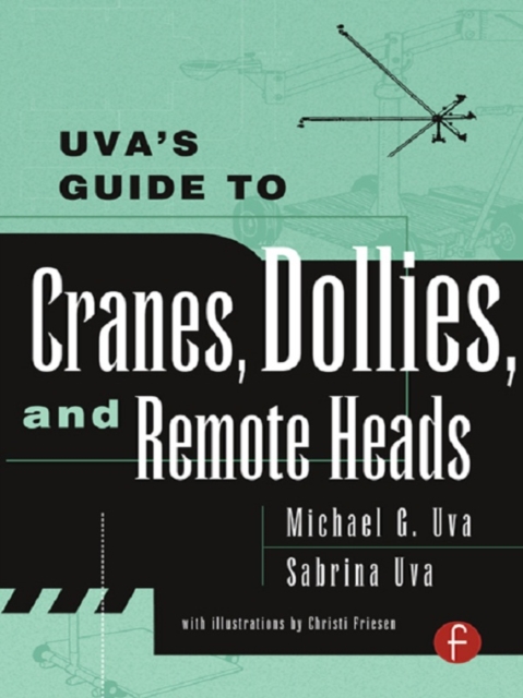 Uva's Guide To Cranes, Dollies, and Remote Heads, PDF eBook