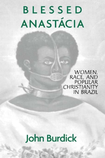Blessed Anastacia : Women, Race and Popular Christianity in Brazil, PDF eBook