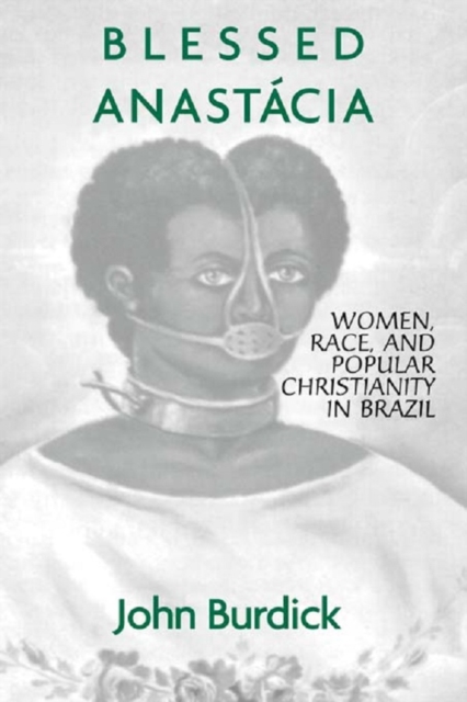 Blessed Anastacia : Women, Race and Popular Christianity in Brazil, EPUB eBook