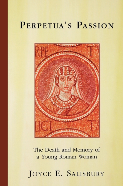 Perpetua's Passion : The Death and Memory of a Young Roman Woman, PDF eBook