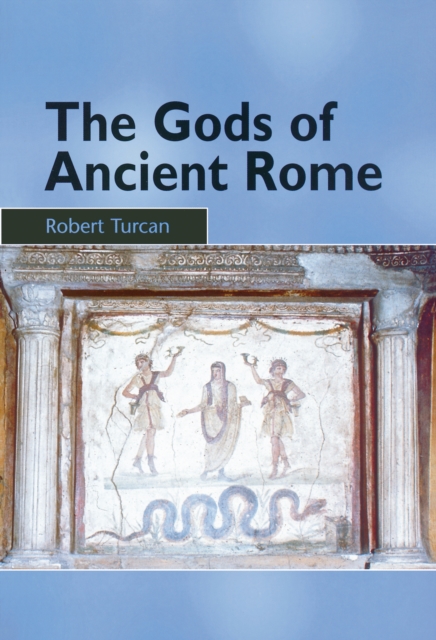The Gods of Ancient Rome : Religion in Everyday Life from Archaic to Imperial Times, EPUB eBook