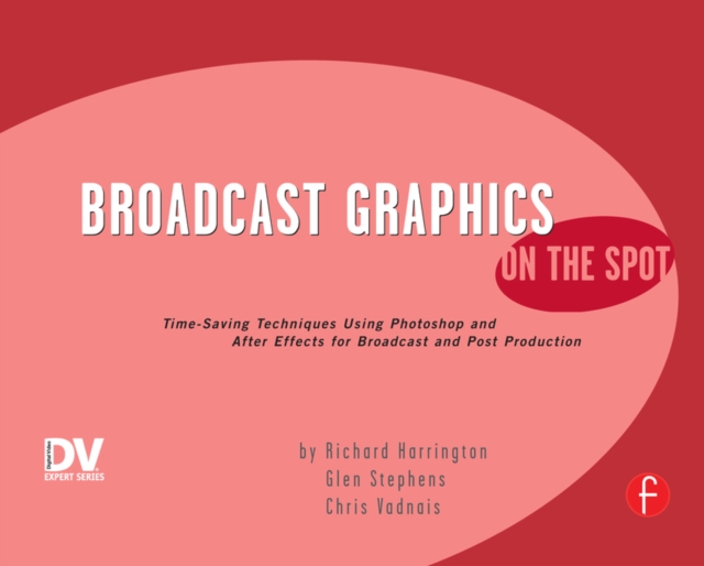 Broadcast Graphics On the Spot : Timesaving Techniques Using Photoshop and After Effects for Broadcast and Post Production, PDF eBook