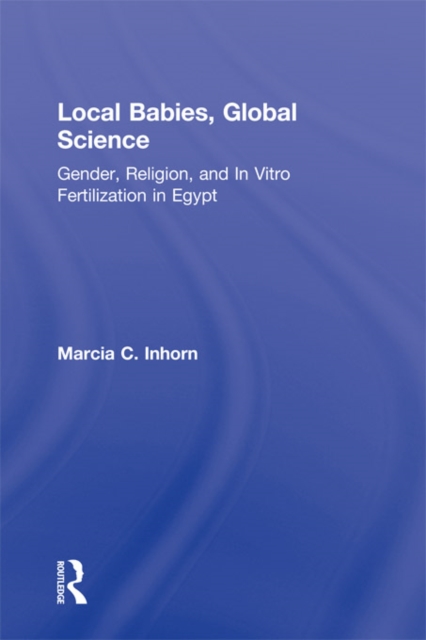 Local Babies, Global Science : Gender, Religion and In Vitro Fertilization in Egypt, EPUB eBook