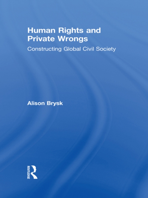 Human Rights and Private Wrongs : Constructing Global Civil Society, PDF eBook