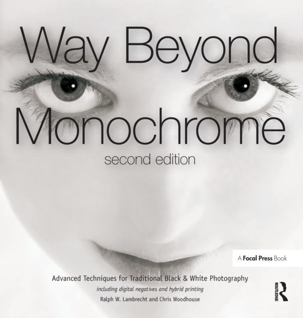 Way Beyond Monochrome 2e : Advanced Techniques for Traditional Black & White Photography including digital negatives and hybrid printing, EPUB eBook