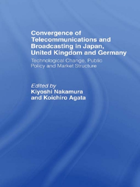 Convergence of Telecommunications and Broadcasting in Japan, United Kingdom and Germany : Technological Change, Public Policy and Market Structure, PDF eBook