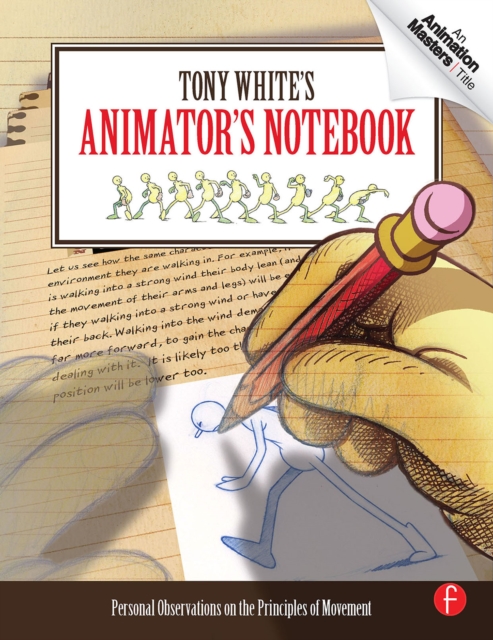 Tony White's Animator's Notebook : Personal Observations on the Principles of Movement, EPUB eBook