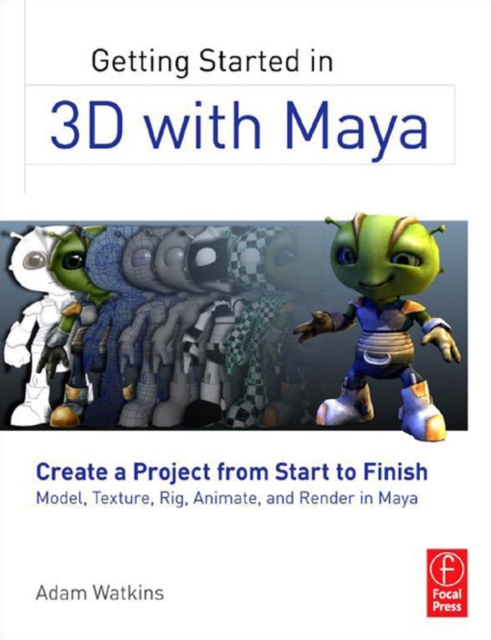 Getting Started in 3D with Maya : Create a Project from Start to Finish—Model, Texture, Rig, Animate, and Render in Maya, PDF eBook