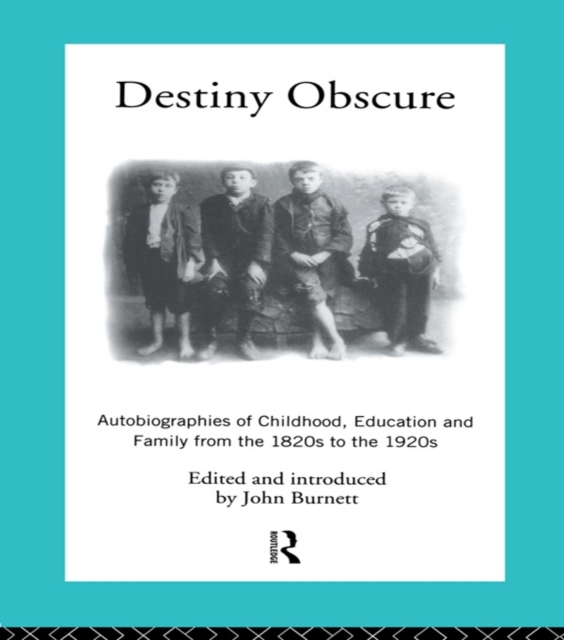 Destiny Obscure : Autobiographies of Childhood, Education and Family From the 1820s to the 1920s, PDF eBook