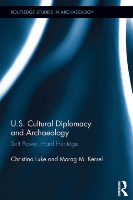 US Cultural Diplomacy and Archaeology : Soft Power, Hard Heritage, EPUB eBook