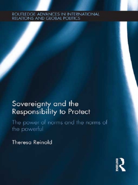 Sovereignty and the Responsibility to Protect : The Power of Norms and the Norms of the Powerful, EPUB eBook