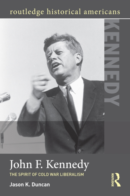 John F. Kennedy : The Spirit of Cold War Liberalism, EPUB eBook