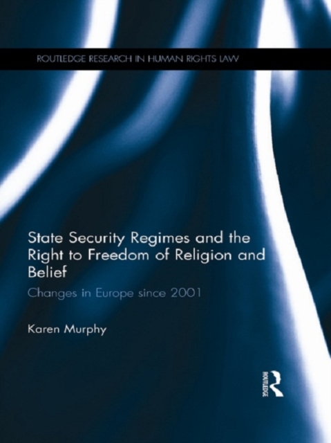 State Security Regimes and the Right to Freedom of Religion and Belief : Changes in Europe Since 2001, EPUB eBook