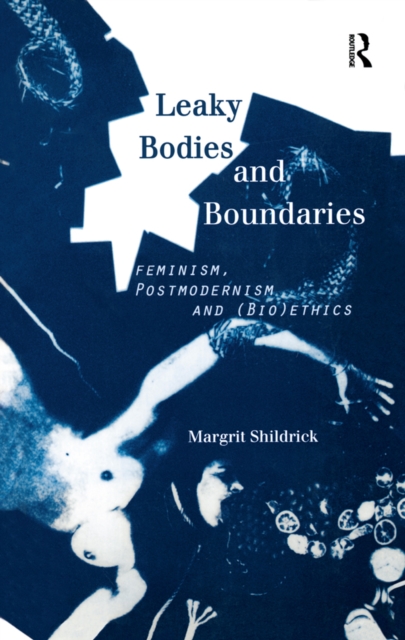 Leaky Bodies and Boundaries : Feminism, Postmodernism and (Bio)ethics, PDF eBook