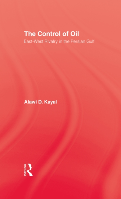 The Control of Oil : East-West Rivalry in the Persian Gulf, PDF eBook