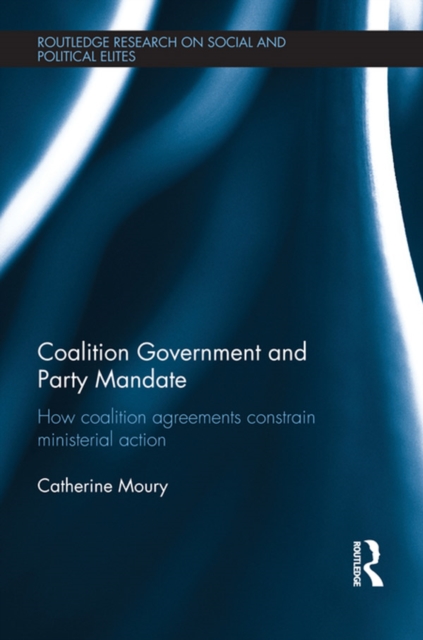 Coalition Government and Party Mandate : How Coalition Agreements Constrain Ministerial Action, PDF eBook