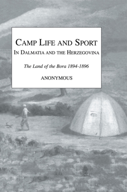 Camp Life and Sport in Dalmatia and the Herzegovina : The Land of the Bora 1894-1896, EPUB eBook