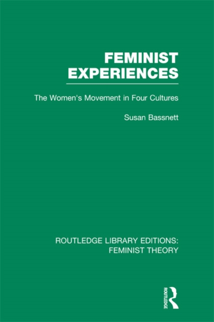 Feminist Experiences (RLE Feminist Theory) : The Women's Movement in Four Cultures, EPUB eBook