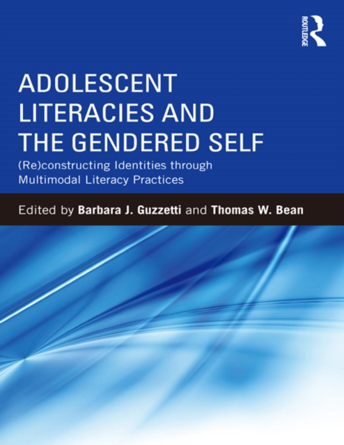 Adolescent Literacies and the Gendered Self : (Re)constructing Identities through Multimodal Literacy Practices, EPUB eBook