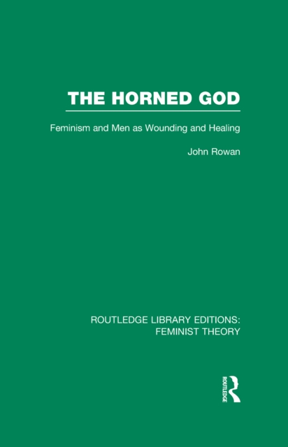 The Horned God (RLE Feminist Theory) : Feminism and Men as Wounding and Healing, PDF eBook