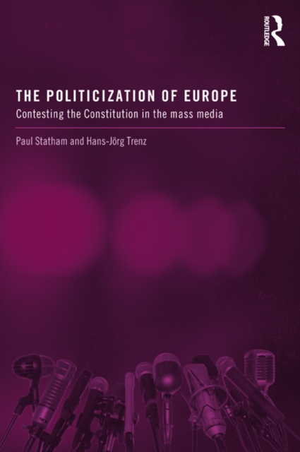 The Politicization of Europe : Contesting the Constitution in the Mass Media, EPUB eBook