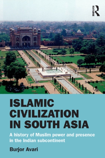 Islamic Civilization in South Asia : A History of Muslim Power and Presence in the Indian Subcontinent, EPUB eBook
