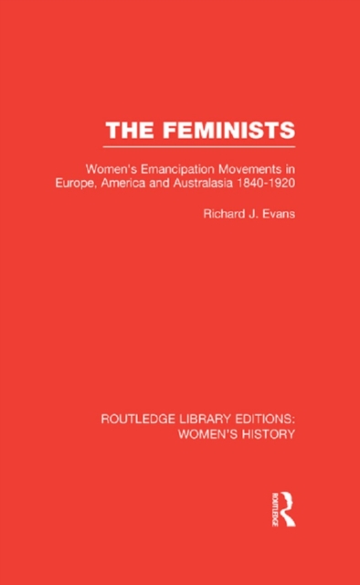 The Feminists : Women's Emancipation Movements in Europe, America and Australasia 1840-1920, EPUB eBook